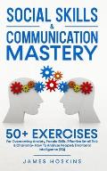 Social Skills & Communication Mastery: 50+ Exercises For Overcoming Anxiety, People Skills, Effective Small Talk & Charisma+ How To Analyze People& Em
