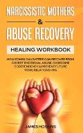 Narcissistic Mothers & Abuse Recovery: Healing Workbook- How Sons& Daughters Can Recover From Covert Emotional Abuse, Overcome Codependency& Prevent F