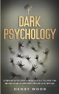 Dark Psychology: Learn How to Strategically Plant Yourself in Anyone's Mind Without Arousing Suspicion