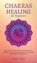 Chakras Healing for Beginners: Discovering the Secrets to Detect and Dissolve Energy Blockages - Balance and Awaken your full Potential through Yoga,