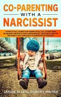 Co-Parenting with a Narcissist: A Practical Guide for Rising Well-Adjusted and Resilient Kids in a Two Home Family. Includes Tips to Manage High-Confl