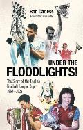 Under the Floodlights!: Sixty Years of the Football League Cup