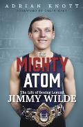 The Mighty Atom: The Life of Boxing Legend Jimmy Wilde