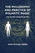 The Philosophy and Practice of Polarity Magic: A Secret Wisdom of Sex