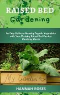 Raised Bed Gardening: An Easy Guide to Growing Organic Vegetables with Your Thriving Raised Bed Garden Month by Month