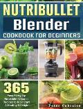 NutriBullet Blender Cookbook For Beginners: 365 Easy Everyday NutriBullet Blender Recipes to Kick Start A Healthy Lifestyle