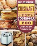 The Essential Cuisinart Bread Maker Cookbook: 200 Delicious Dependable Bread Recipes for Smart People on A Budget