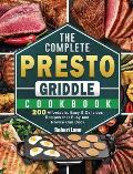 The Complete Presto Griddle Cookbook: 200 Affordable, Easy & Delicious Recipes that Busy and Novice Can Cook