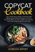 Copycat Cookbook: The Ultimate Step-by-Step Cookbook to Start Making the Most Famous, Delicious and Tasty Restaurant Dishes at Home. Ste