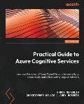 Practical Guide to Azure Cognitive Services: Leverage the power of Azure OpenAI to optimize operations, reduce costs, and deliver cutting-edge AI solu
