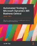 Automated Testing in Microsoft Dynamics 365 Business Central - Second Edition: Efficiently automate test cases for faster development cycles with less