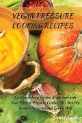 Vegan Pressure Cooking Recipes: Quick and Easy Recipes Made Fast with Your Electric Pressure Cooker. 50+ Healthy Recipes for Living and Eating Well