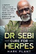Dr. Sebi Cure For Herpes: A Complete Guide on How to Naturally Cure the Herpes Virus with Proven Facts to Maximize the Benefits of Dr. Sebi Alka