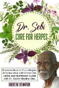 Dr. Sebi Cure For Herpes: Discover How to Cure Herpes Simplex Virus With Food Lists, Herbs and Nutritional Guide With Dr. Sebi Alkaline Diet