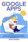 Google Apps and G-suite: A Complete and Practical Guide on How to Use Google Drive, Google Docs, Google Sheets, Google Slides, Google Forms, Go