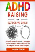 ADHD - Raising an Explosive Child: A New Approach of Positive Parenting to Empower Complex Kids. Learn the Strategies to Help Your Children Self-Regul