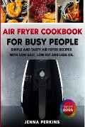 Air Fryer Cookbook for Busy People: Simple and Tasty Air Fryer Recipes with Low Salt, Low Fat and Less Oil