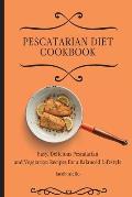 Pescatarian Diet Cookbook: Easy, Delicious Pescatarian and Vegetarian Recipes for a Balanced Lifestyle