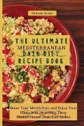 The Ultimate Mediterranean Dash Diet Recipe Book: Boost Your Metabolism and Enjoy Your Meals with Incredibly Tasty Mediterranean Dash Diet Dishes
