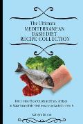 The Ultimate Mediterranean Dash Diet Recipe Collection: Don't Miss These Quick and Easy Recipes to Make Incredible Mediterranean Dash Diet Meals