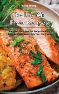 Healthy Air Fryer Recipes: Easy and Tasty Low-Fat Recipes to Fry, Bake, Grill and Roast with Your Air Fryer