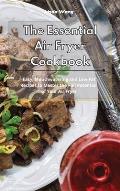 The Essential Air Fryer Cookbook: Easy, Mouthwatering and Low-Fat Recipes to Master the Full Potential of Your Air Fryer