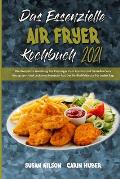 Das Essenzielle Air Fryer Kochbuch 2021: Die Komplette Anleitung F?r Einsteiger Zum Kochen Und Genie?en Von Knusprigen Und Leckeren Rezepten Aus Der H