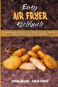 Easy Air Fryer Kochbuch: Eine Anleitung F?r Anf?nger Zum Kochen Gesunder Und Einfacher Mahlzeiten Mit Supereinfachen Rezepten Aus Der Hei?luftf
