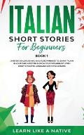 Italian Short Stories for Beginners Book 1: Over 100 Dialogues and Daily Used Phrases to Learn Italian in Your Car. Have Fun & Grow Your Vocabulary, w