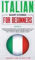 Italian Short Stories for Beginners Book 5: Over 100 Dialogues and Daily Used Phrases to Learn Italian in Your Car. Have Fun & Grow Your Vocabulary, w