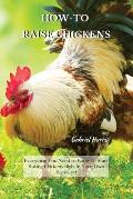 How-To Raise Chickens: Everything You Need to Know to Start Raising Chickens Right in Your Own Backyard