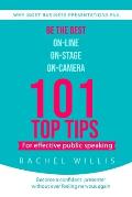 101 Top Tips for Effective Public Speaking: Be the Best On-line; On-Stage; On-Camera