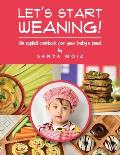 Let's Start Weaning!: An Explicit Cookbook for Your Baby's Food