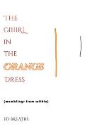 The Giiirl in the Orange Dress: (mumblings from within)