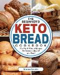 The Beginner's Keto Bread Cookbook: Healthy & Natural Recipes for Everyone Around the World