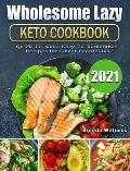 Wholesome Lazy Keto Cookbook 2021: Quick-To-Make Easy-To-Remember Recipes for Smart People