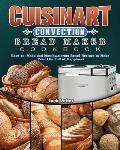 Cuisinart Convection Bread Maker Cookbook: Easy-to-Make and Mouthwatering Bread Recipes to Make Your Life Full of Happiness