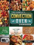 The Complete Convection Oven Cookbook: Healthy, Delicious, And Incredibly Easy-To-Make Air Fryer Recipes That Busy and Novice Can Cook