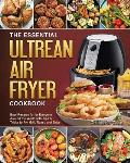 The Essential Ultrean Air Fryer Cookbook: Easy Recipes forfor Everyone Around the World with Tips & Tricks to Fry, Grill, Roast, and Bake