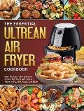 The Essential Ultrean Air Fryer Cookbook: Easy Recipes forfor Everyone Around the World with Tips & Tricks to Fry, Grill, Roast, and Bake