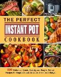 The Perfect Instant Pot Cookbook: 800 Delicious, Quick, Healthy, and Easy to Follow Recipes for Beginners and Advanced Users on A Budget