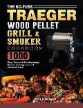 The No-Fuss Traeger Wood Pellet Grill & Smoker Cookbook: 1000 Easy, Vibrant & Mouthwatering Recipes for Beginners and Advanced Users