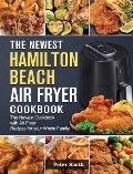The Newest Hamilton Beach Air Fryer Cookbook: The Newest Cookbook with Air Fryer Recipes for your Whole Family