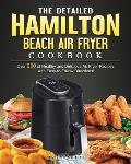 The Detailed Hamilton Beach Air Fryer Cookbook: Over 200 of Healthy and Delicious Air Fryer Recipes with Easy-to-Follow Directions!