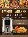 The Easy Emeril Lagasse Air Fryer Cookbook For Beginners: Affordable & Delicious Recipes to Impress Your Friends and Family