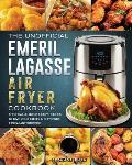 The Unofficial Emeril Lagasse Air Fryer Cookbook: Affordable, Quick & Easy Recipes to Give Your Family and Friends A Pleasant Surprise