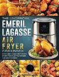 The Unofficial Emeril Lagasse Air Fryer Cookbook: Affordable, Quick & Easy Recipes to Give Your Family and Friends A Pleasant Surprise