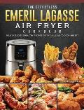 The Effortless Emeril Lagasse Air Fryer Cookbook: Delicious, Easy & Healthy Recipes that You'll Love to Cook and Eat