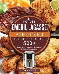 The No-Fuss Emeril Lagasse Air Fryer Cookbook: 500+ Quick, Savory & Creative Recipes that Will Make Your Life Easier