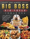 The Newest Big Boss Air Fryer Cookbook: Simple, Yummy and Cleansing Air Fryer Recipes to Manage Your Diet with Meal Planning & Prepping